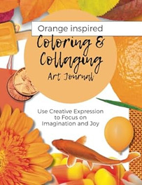 www.AliceHamptonDickerson.com - "Orange Inspired Coloring and Collaging Art Journal"  on Amazon.com